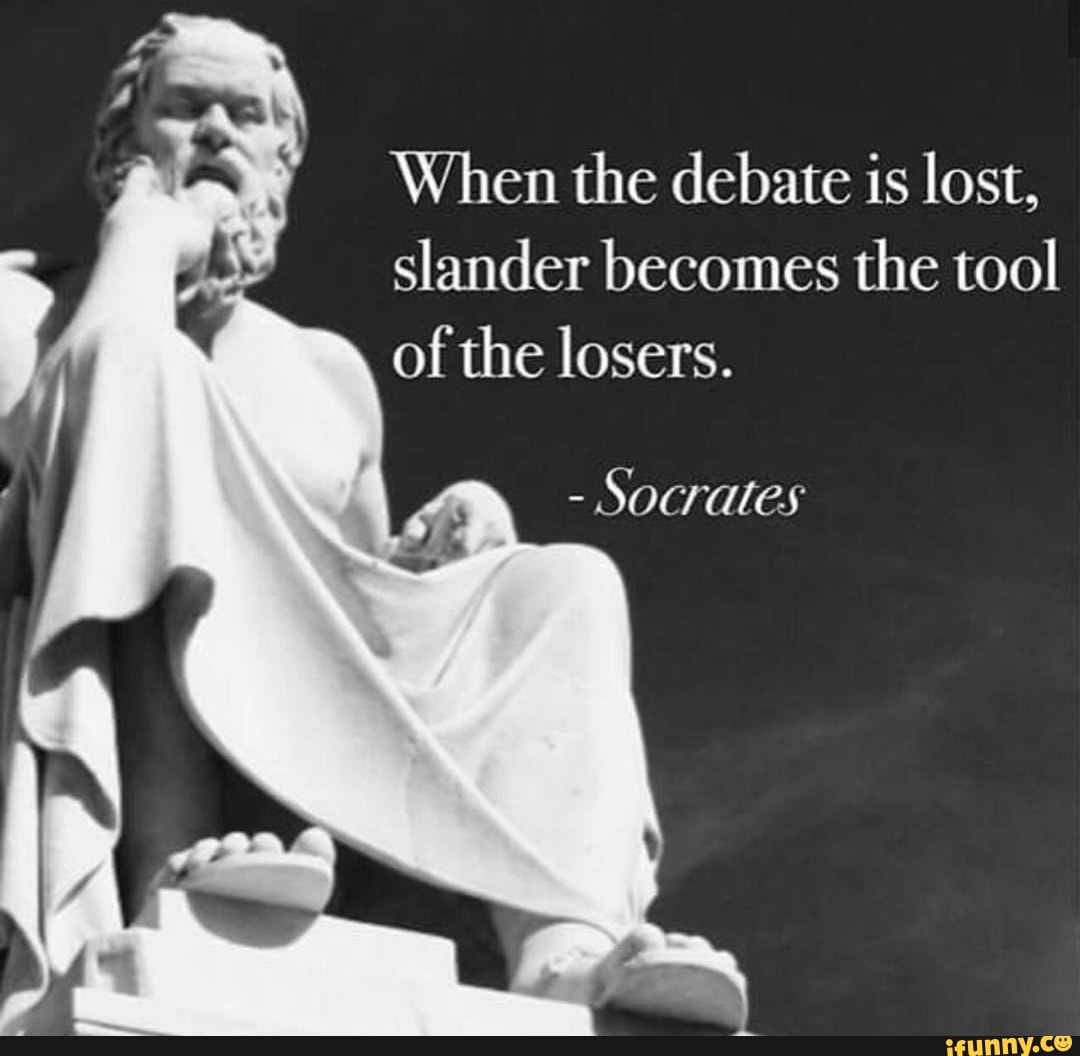 Socrates -- When debate is lost, slander becomes tool of losers