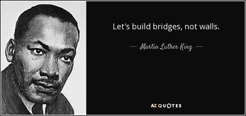 Let's Build Bridges, Not Walls.